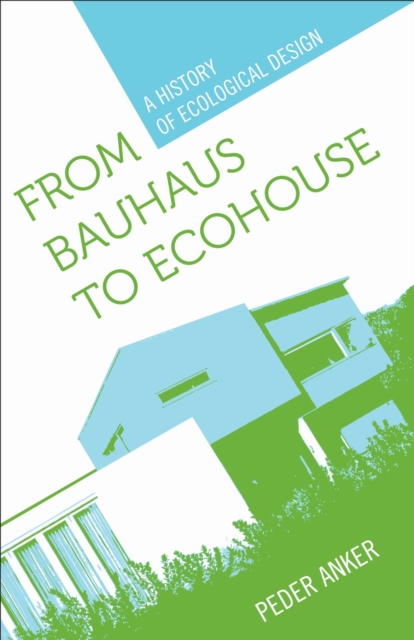 Coperta cărții 'From Bauhaus to Ecohouse: A History of Ecological Design - Peder Anker'