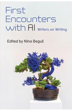 Coperta cărții 'First Encounters with AI: Writers on Writing - Nina Begus'