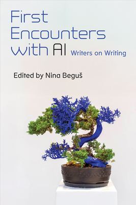 Coperta cărții 'First Encounters with AI: Writers on Writing - Nina Begus'