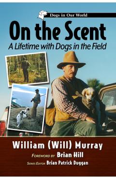 Coperta cărții 'On the Scent: A Lifetime with Dogs in the Field - William (will) Murray'