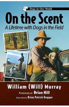 On the Scent: A Lifetime with Dogs in the Field - William (will) Murray