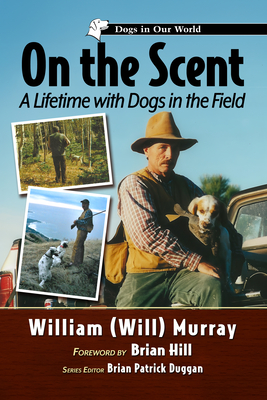 Coperta cărții 'On the Scent: A Lifetime with Dogs in the Field - William (will) Murray'