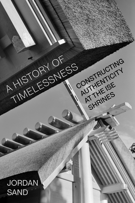 Coperta cărții 'A History of Timelessness: Constructing Authenticity at the Ise Shrines Volume 24 - Jordan Sand'