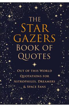 The Stargazers Book of Quotes: Out of This World Quotations for Astrophiles, Dreamers & Space Fans - Jo Brielyn