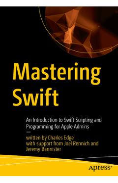 Coperta cărții 'Mastering Swift: An Introduction to Swift Scripting and Programming for Apple Admins - Charles Edge'