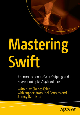 Coperta cărții 'Mastering Swift: An Introduction to Swift Scripting and Programming for Apple Admins - Charles Edge'