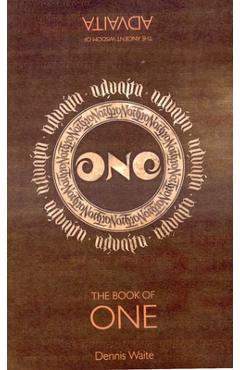The Book of One: The Ancient Wisdom of Advaita - Dennis Waite