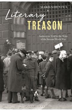 Coperta cărții 'Literary Treason: Authors on Trial in the Wake of the Second World War - Marius Hentea'