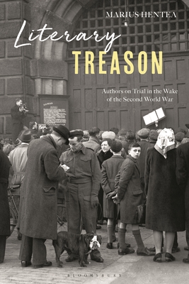 Coperta cărții 'Literary Treason: Authors on Trial in the Wake of the Second World War - Marius Hentea'