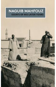 Coperta cărții 'Essays of His Later Years: The Non-Fiction of Naguib Mahfouz: Volume IV - Naguib Mahfouz'