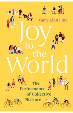 Coperta cărții 'Joy to the World: The Performance of Collective Pleasure - Gary Alan Fine'