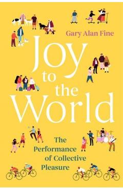 Joy to the World: The Performance of Collective Pleasure - Gary Alan Fine