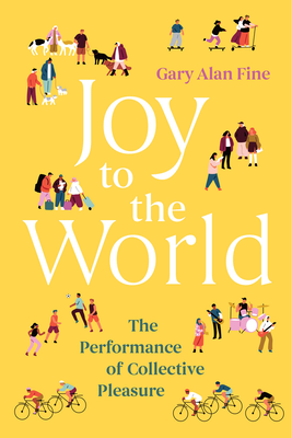Coperta cărții 'Joy to the World: The Performance of Collective Pleasure - Gary Alan Fine'
