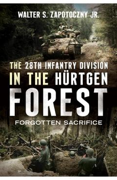 Coperta cărții 'The 28th Infantry Division in the Hürtgen Forest: Forgotten Sacrifice - Walter S. Zapotoczny Jr'