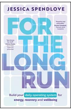 Coperta cărții 'For the Long Run: Build Your Daily Operating System for Energy, Recovery and Wellbeing - Jessica Spendlove'