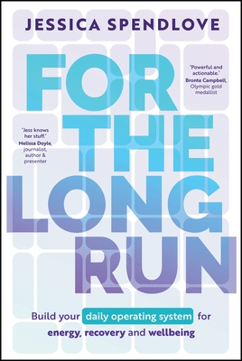 Coperta cărții 'For the Long Run: Build Your Daily Operating System for Energy, Recovery and Wellbeing - Jessica Spendlove'