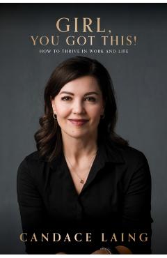Coperta cărții 'Girl, You Got This!: How to Thrive in Work and Life - Candace Laing'