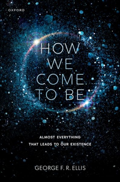 Coperta cărții 'How We Come to Be: Almost Everything That Leads to Our Existence - George F. R. Ellis'