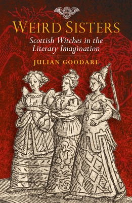 Coperta cărții 'Weird Sisters: Scottish Witches in the Literary Imagination - Julian Goodare'