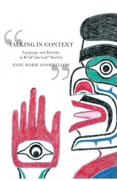 Coperta cărții 'Talking in Context: Language and Identity in Kwakwaka'wakw Society - Anne Marie Goodfellow'