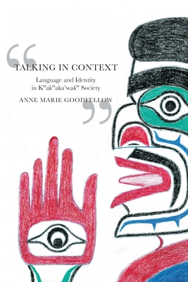 Coperta cărții 'Talking in Context: Language and Identity in Kwakwaka'wakw Society - Anne Marie Goodfellow'
