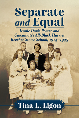Coperta cărții 'Separate and Equal: Jennie Davis Porter and Cincinnati's All-Black Harriet Beecher Stowe School, 1914-1935 - Tina L.'