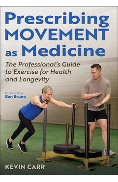 Prescribing Movement as Medicine: The Professional's Guide to Exercise for Health and Longevity - Kevin Carr