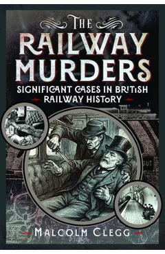 Coperta cărții 'The Railway Murders: Significant Cases in British Railway History - Malcolm Clegg'