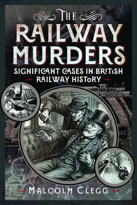 Coperta cărții 'The Railway Murders: Significant Cases in British Railway History - Malcolm Clegg'