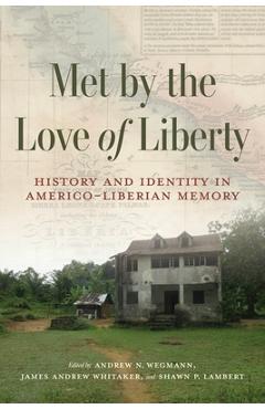 Coperta cărții 'Met by the Love of Liberty: History and Identity in Americo-Liberian Memory - Andrew N. Wegmann'