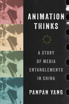 Coperta cărții 'Animation Thinks: A Story of Media Entanglements in China - Panpan Yang'