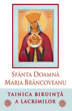 Sfanta Doamna Maria Brancoveanu. Tainica biruinta a lacrimilor