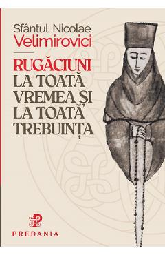 Rugaciuni la toata vremea si trebuinta - Sfantul Nicolae Velimirovici