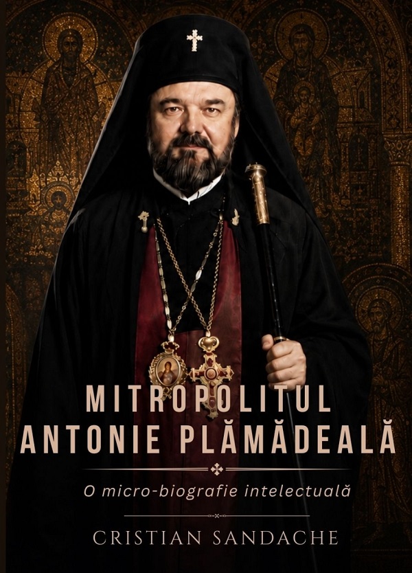 Mitropolitul Antonie Plamadeala. O micro-biografie intelectuala - Cristian Sandache