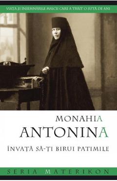 Invata sa-ti birui patimile - Monahia Antonina