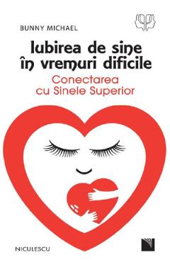 Iubirea de sine in vremuri dificile. Conectarea cu sinele superior - Bunny Michael