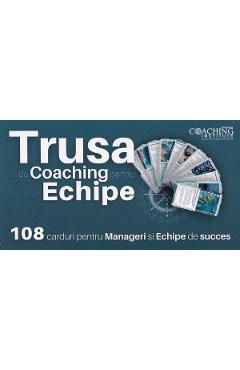 Trusa de coaching pentru echipe. 108 carduri pentru manageri si echipe de succes - Irina Mihaela Vasilescu
