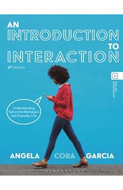 An Introduction to Interaction: Understanding Talk in the Workplace and Everyday Life - Angela Cora Garcia