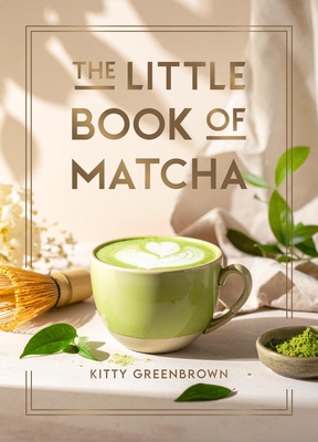 Coperta cărții 'The Little Book of Matcha: Recipes, Trivia and Tips on Making Delicious Cups of Matcha - Kitty Greenbrown'