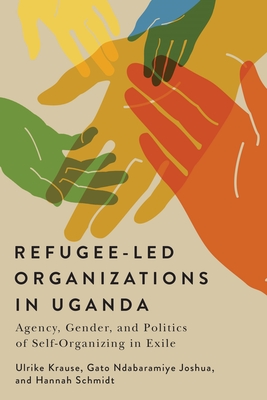 Coperta cărții 'Refugee-Led Organizations in Uganda: Agency, Gender, and Politics of Self-Organizing in Exile - Ulrike Krause'