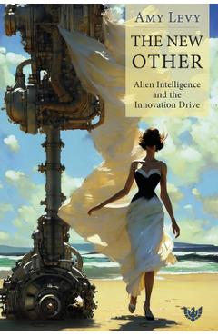 Coperta cărții 'The New Other: Alien Intelligence and the Innovation Drive - Amy Levy'