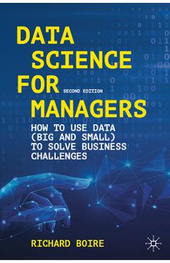 Coperta cărții 'Data Science for Managers: How to Use Data (Big and Small) to Solve Business Challenges - Richard Boire'