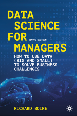 Coperta cărții 'Data Science for Managers: How to Use Data (Big and Small) to Solve Business Challenges - Richard Boire'