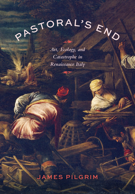 Coperta cărții 'Pastoral's End: Art, Ecology, and Catastrophe in Renaissance Italy - James Pilgrim'