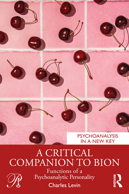 Coperta cărții 'A Critical Companion to Bion: Functions of a Psychoanalytic Personality - Charles Levin'