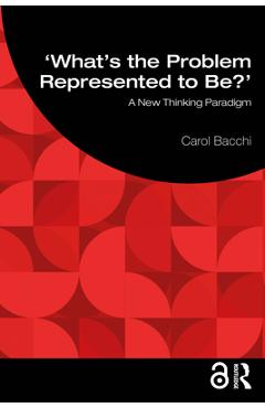 Coperta cărții 'What's the Problem Represented to Be?: A New Thinking Paradigm - Carol Bacchi'