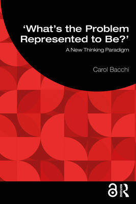 Coperta cărții 'What's the Problem Represented to Be?: A New Thinking Paradigm - Carol Bacchi'