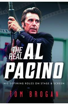 Coperta cărții 'The Real Al Pacino: His Defining Roles on Stage and Screen - Tom Brogan'