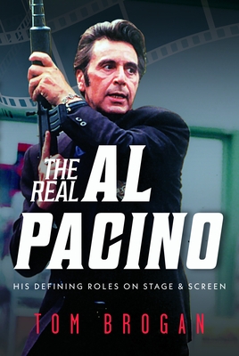 Coperta cărții 'The Real Al Pacino: His Defining Roles on Stage and Screen - Tom Brogan'