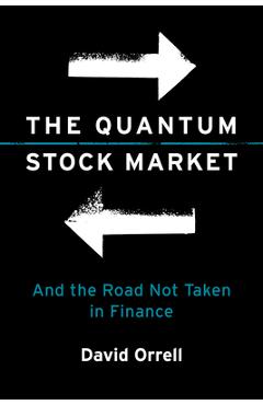 The Quantum Stock Market: And the Road Not Taken in Finance - David Orrell